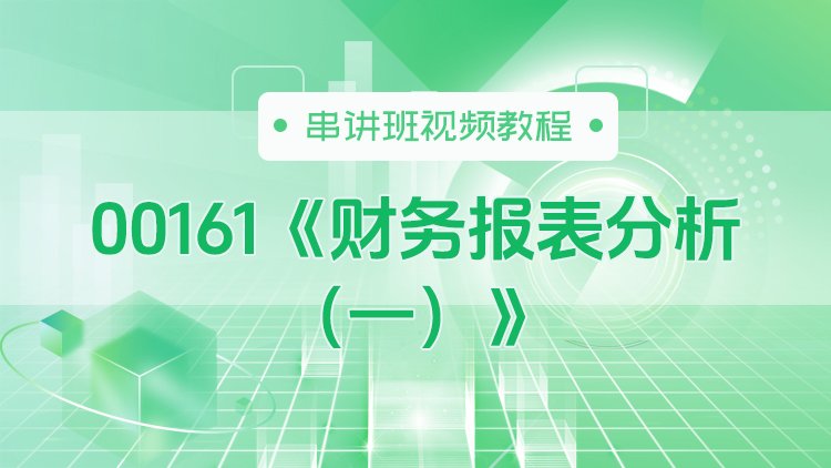 00161《财务报表分析（一）》串讲班视频教程