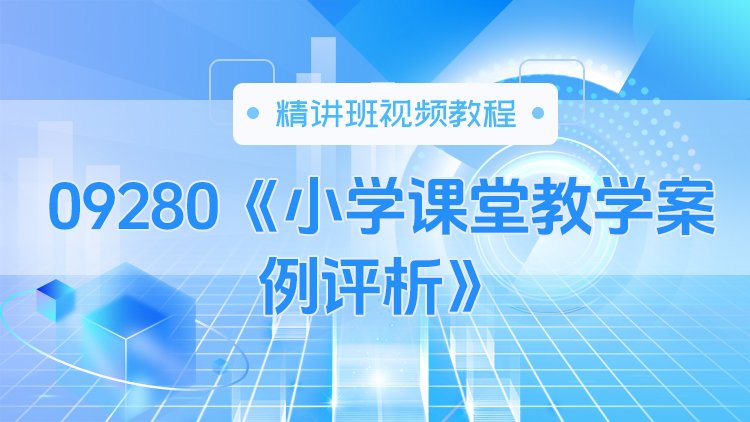 09280《小学课堂教学案例评析》精讲班视频教程