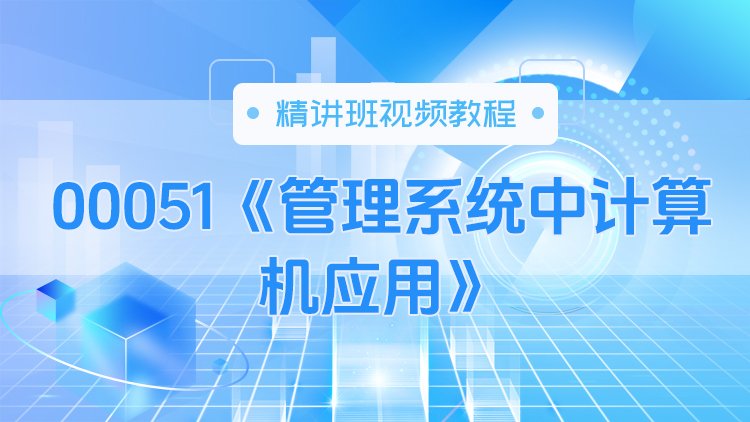 00051《管理系统中计算机应用》精讲班视频教程