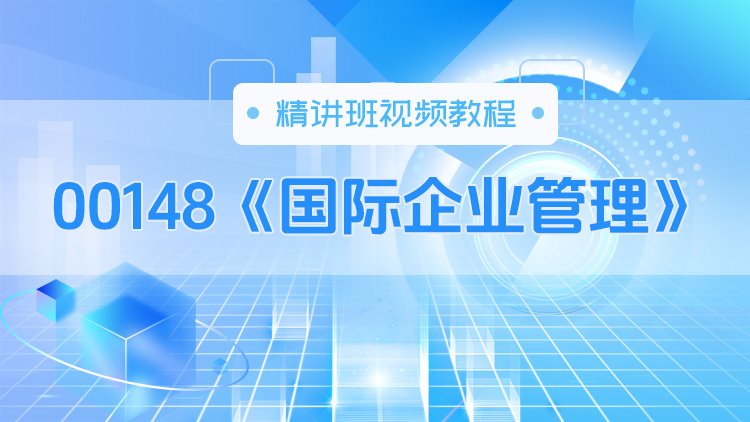 00148《国际企业管理》精讲班视频教程