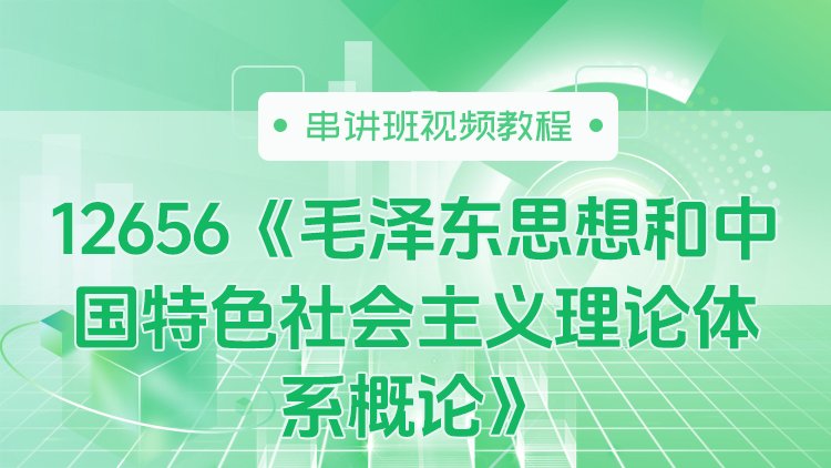 12656《毛泽东思想和中国特色社会主义理论体系概论》串讲班视频教程