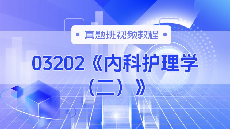 03202《内科护理学（二）》真题班视频教程