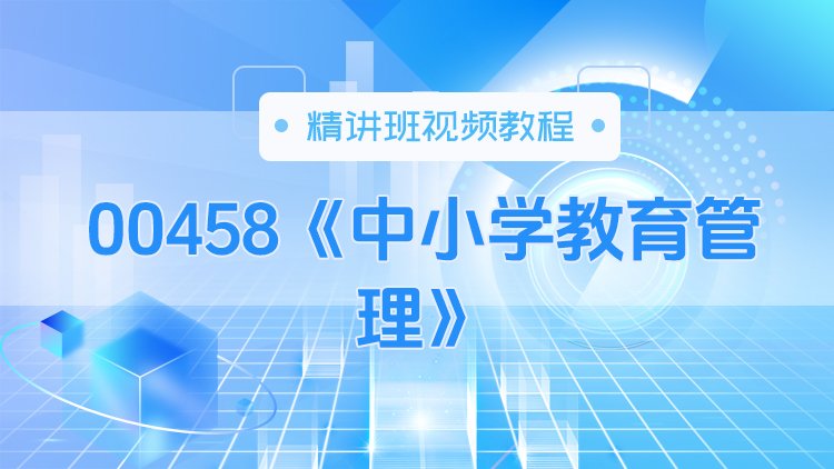 00458《中小学教育管理》精讲班视频教程