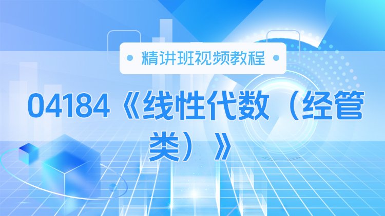 04184《线性代数（经管类）》精讲班视频教程