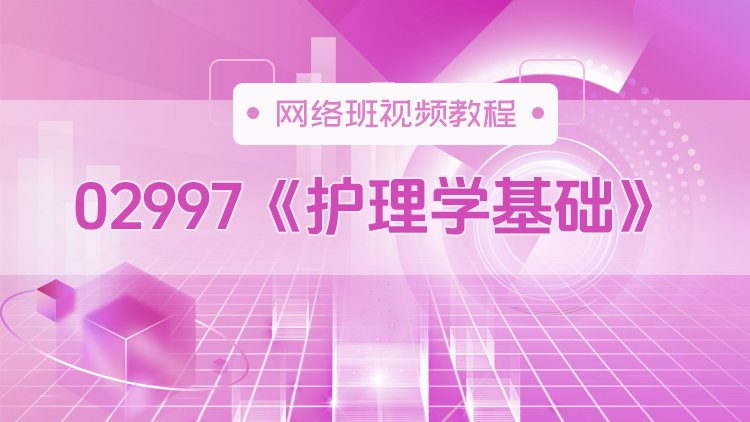 02997《护理学基础》网络班视频教程